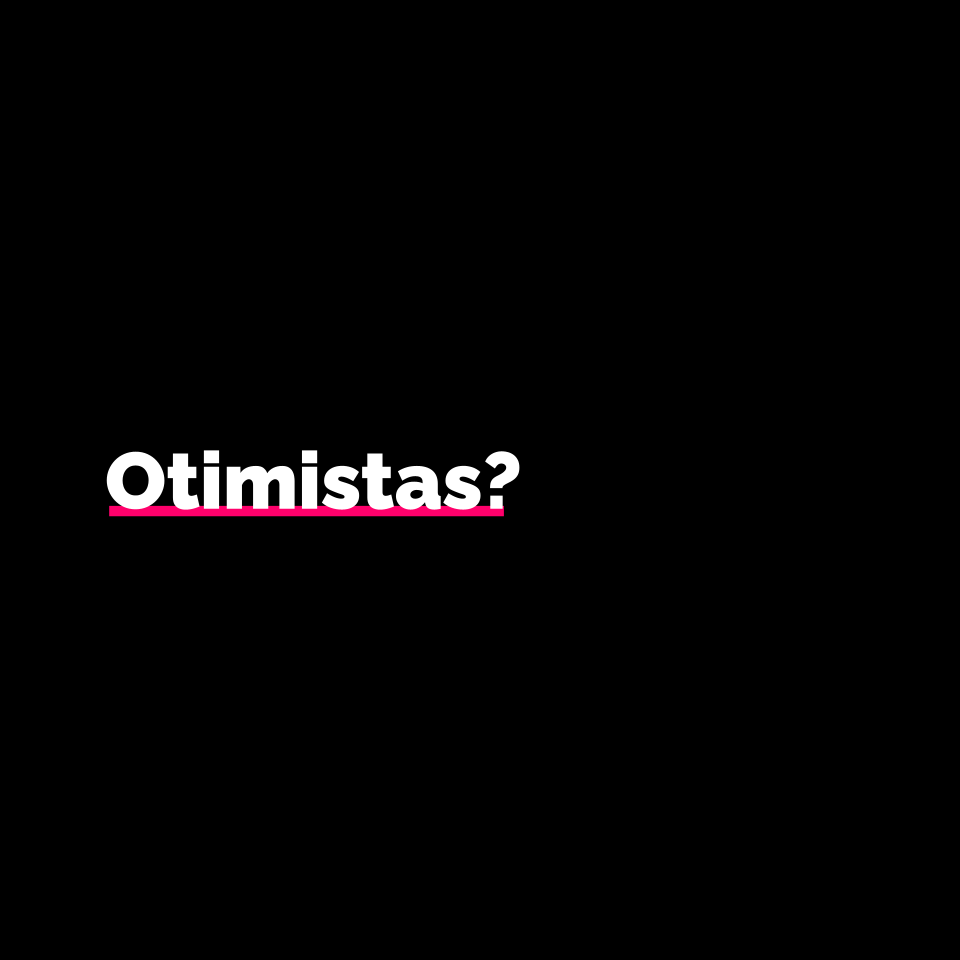 Otimistas?